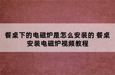 餐桌下的电磁炉是怎么安装的 餐桌安装电磁炉视频教程